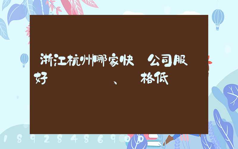 浙江杭州哪家快遞公司服務好、價格低